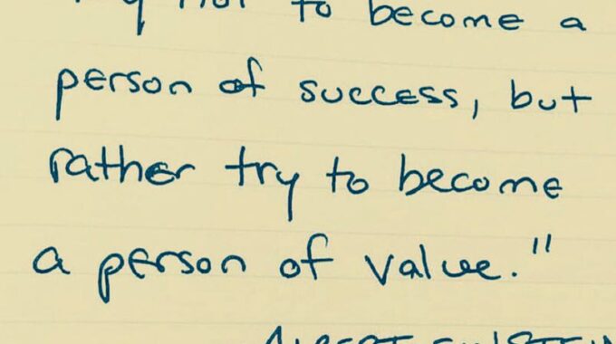 Try Not To Become A Person Of Success, But Rather Try To Become A Person Of Value